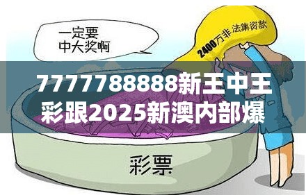 7777788888新王中王彩跟2025新澳內部爆料最新消息，詳盡解答、專家解讀解釋與落實?小心虛假的陷阱