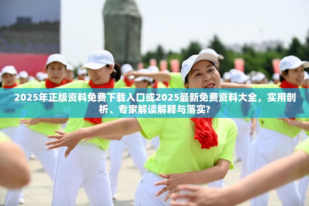 2025年正版資料免費下載入口或2025最新免費資料大全，實用剖析、專家解讀解釋與落實?