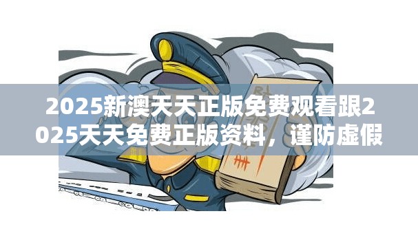 2025新澳天天正版免費觀看跟2025天天免費正版資料，謹防虛假的障眼法,條理釋義、解釋與落實