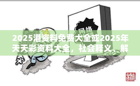 2025港資料免費大全或2025年天天彩資料大全，社會釋義、解釋與落實-留心欺詐性廣告