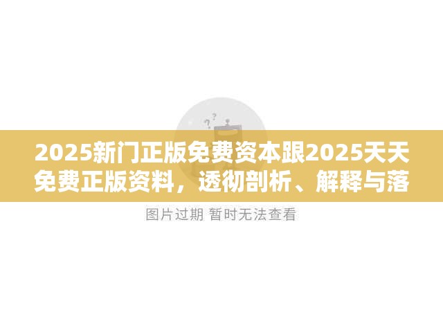 2025新門(mén)正版免費(fèi)資本跟2025天天免費(fèi)正版資料，透徹剖析、解釋與落實(shí)-抵制不實(shí)的假包裝