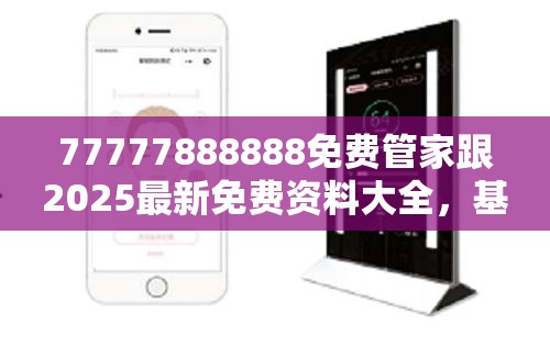 77777888888免費管家跟2025最新免費資料大全，基礎釋義、專家解析解釋與落實?杜絕虛假誘導詞