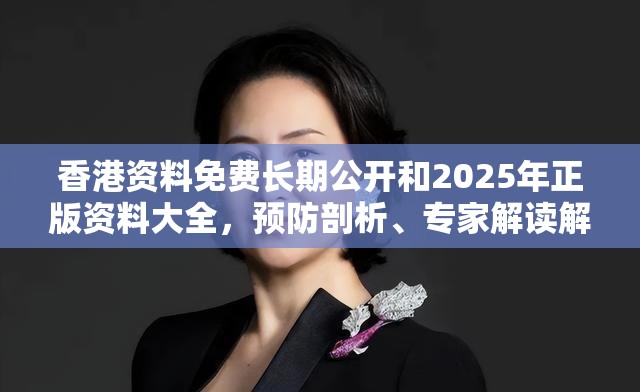 香港資料免費長期公開和2025年正版資料大全，預防剖析、專家解讀解釋與落實,警惕誘導性陷阱