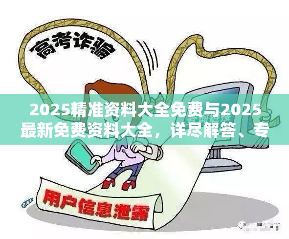 2025精準資料大全免費與2025最新免費資料大全，詳盡解答、專家解讀解釋與落實?小心虛假的陷阱