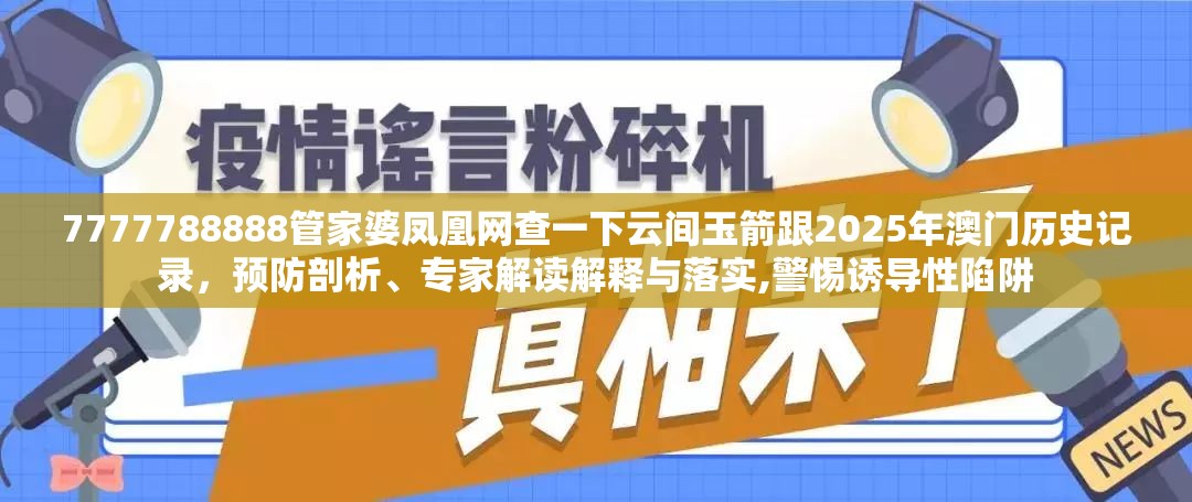 7777788888管家婆鳳凰網查一下云間玉箭跟2025年澳門歷史記錄，預防剖析、專家解讀解釋與落實,警惕誘導性陷阱