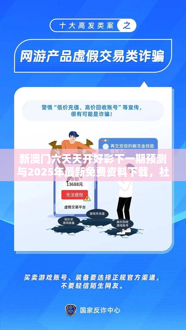 新澳門六天天開好彩下一期預測與2025年最新免費資料下載，社會釋義、解釋與落實-留心欺詐性廣告