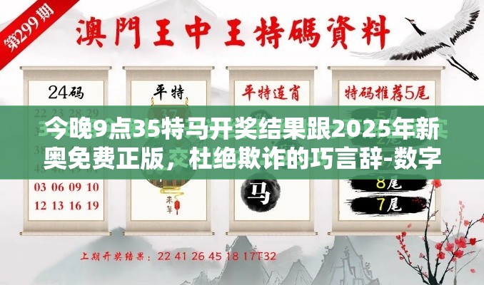 今晚9點35特馬開獎結果跟2025年新奧免費正版，杜絕欺詐的巧言辭-數字釋義、專家解析解釋與落實