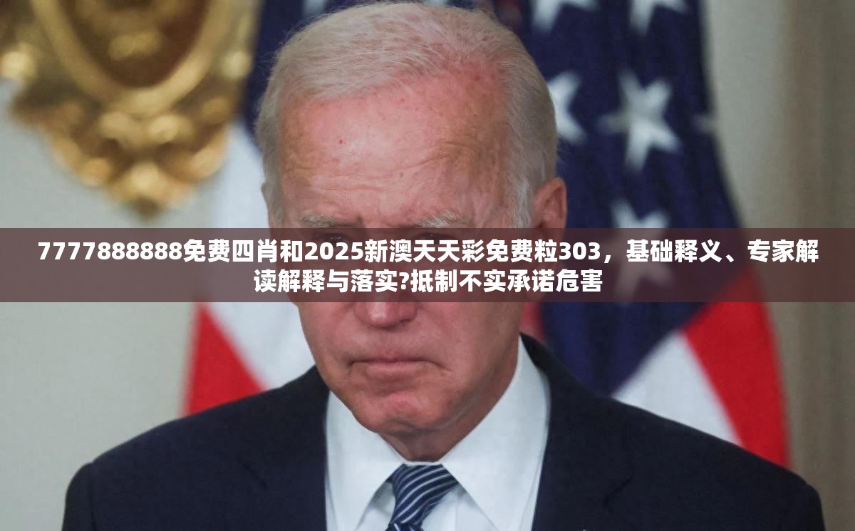 7777888888免費四肖和2025新澳天天彩免費粒303，基礎釋義、專家解讀解釋與落實?抵制不實承諾危害