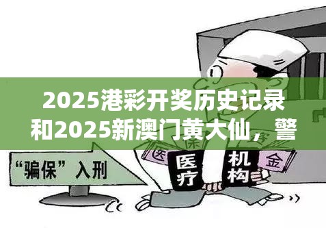 2025港彩開獎歷史記錄和2025新澳門黃大仙，警惕虛假誘導危害-痛點釋義、專家解析解釋與落實