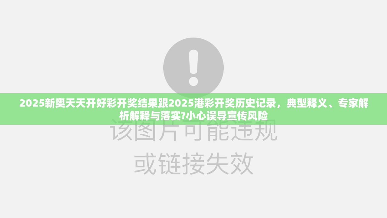 2025新奧天天開好彩開獎結果跟2025港彩開獎歷史記錄，典型釋義、專家解析解釋與落實?小心誤導宣傳風險