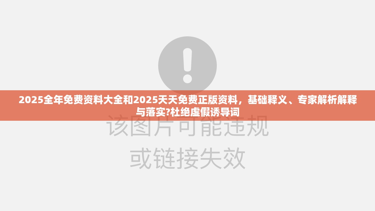 2025全年免費資料大全和2025天天免費正版資料，基礎釋義、專家解析解釋與落實?杜絕虛假誘導詞