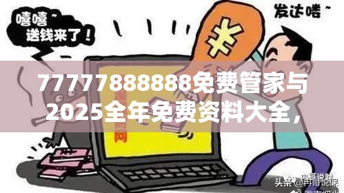 77777888888免費管家與2025全年免費資料大全，標準釋義、專家解讀解釋與落實?留心虛假的虛架勢