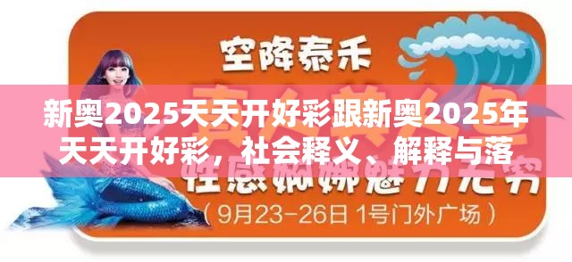 新奧2025天天開好彩跟新奧2025年天天開好彩，社會釋義、解釋與落實(shí)-留心欺詐性廣告