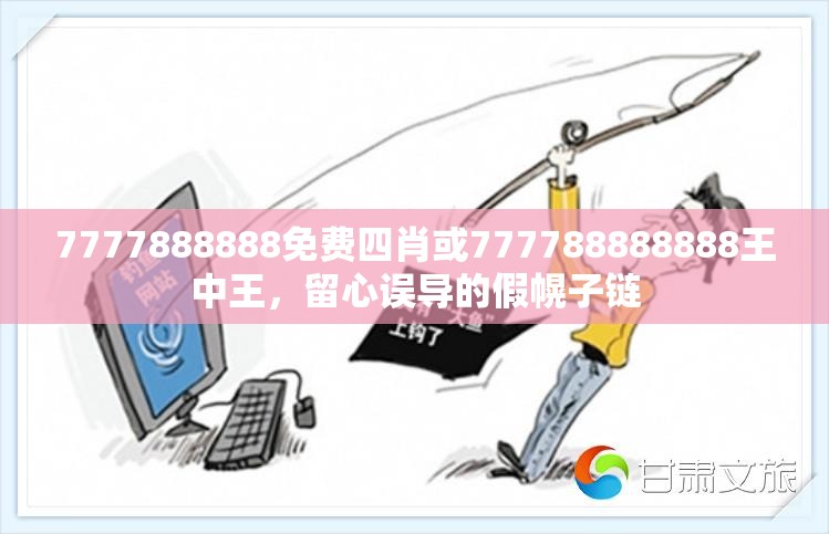 7777888888免費四肖或777788888888王中王，留心誤導的假幌子鏈