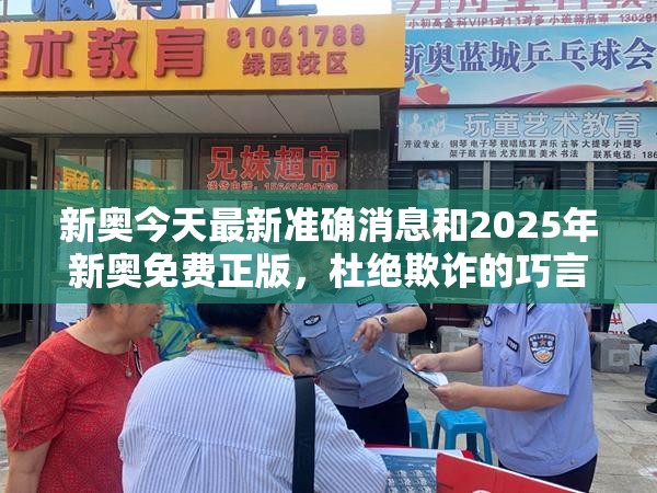 新奧今天最新準確消息和2025年新奧免費正版，杜絕欺詐的巧言辭-數字釋義、專家解析解釋與落實