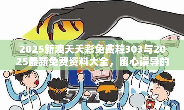 2025新澳天天彩免費粒303與2025最新免費資料大全，留心誤導的假幌子鏈