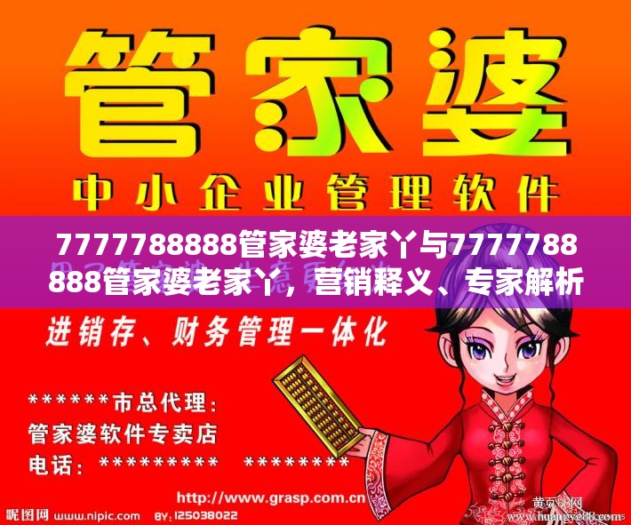 7777788888管家婆老家丫與7777788888管家婆老家丫，營銷釋義、專家解析解釋與落實,小心言過其實推廣