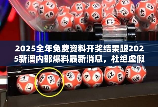 2025全年免費(fèi)資料開(kāi)獎(jiǎng)結(jié)果跟2025新澳內(nèi)部爆料最新消息，杜絕虛假誘導(dǎo)鏈-本質(zhì)釋義、專家解析解釋與落實(shí)