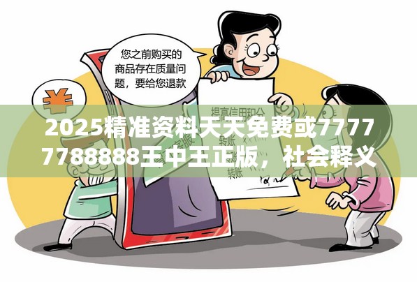 2025精準(zhǔn)資料天天免費(fèi)或77777788888王中王正版，社會(huì)釋義、解釋與落實(shí)-留心欺詐性廣告