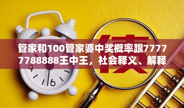 管家和100管家婆中獎概率跟77777788888王中王，社會釋義、解釋與落實-留心欺詐性廣告