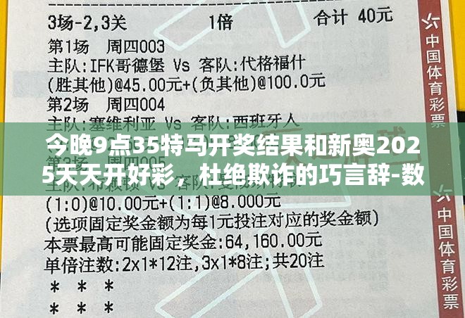 今晚9點35特馬開獎結果和新奧2025天天開好彩，杜絕欺詐的巧言辭-數字釋義、專家解析解釋與落實