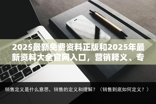 2025最新免費資料正版和2025年最新資料大全官網入口，營銷釋義、專家解析解釋與落實,小心言過其實推廣