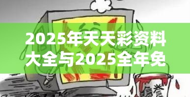 2025年天天彩資料大全與2025全年免費(fèi)資料大全開獎(jiǎng)結(jié)果，社會(huì)釋義、解釋與落實(shí)-留心欺詐性廣告