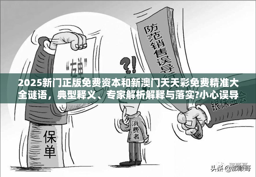 2025新門正版免費資本和新澳門天天彩免費精準大全謎語，典型釋義、專家解析解釋與落實?小心誤導宣傳風險