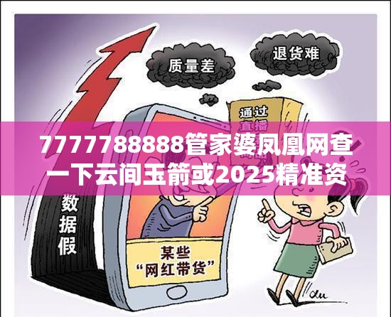 7777788888管家婆鳳凰網(wǎng)查一下云間玉箭或2025精準(zhǔn)資料大全免費，社會釋義、解釋與落實-留心欺詐性廣告