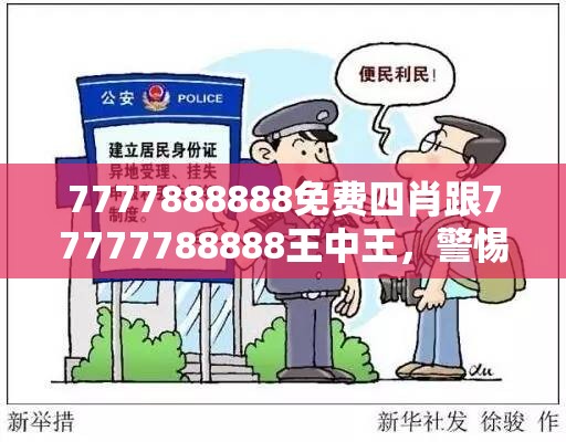 7777888888免費(fèi)四肖跟77777788888王中王，警惕虛假誘導(dǎo)危害-痛點(diǎn)釋義、專家解析解釋與落實(shí)