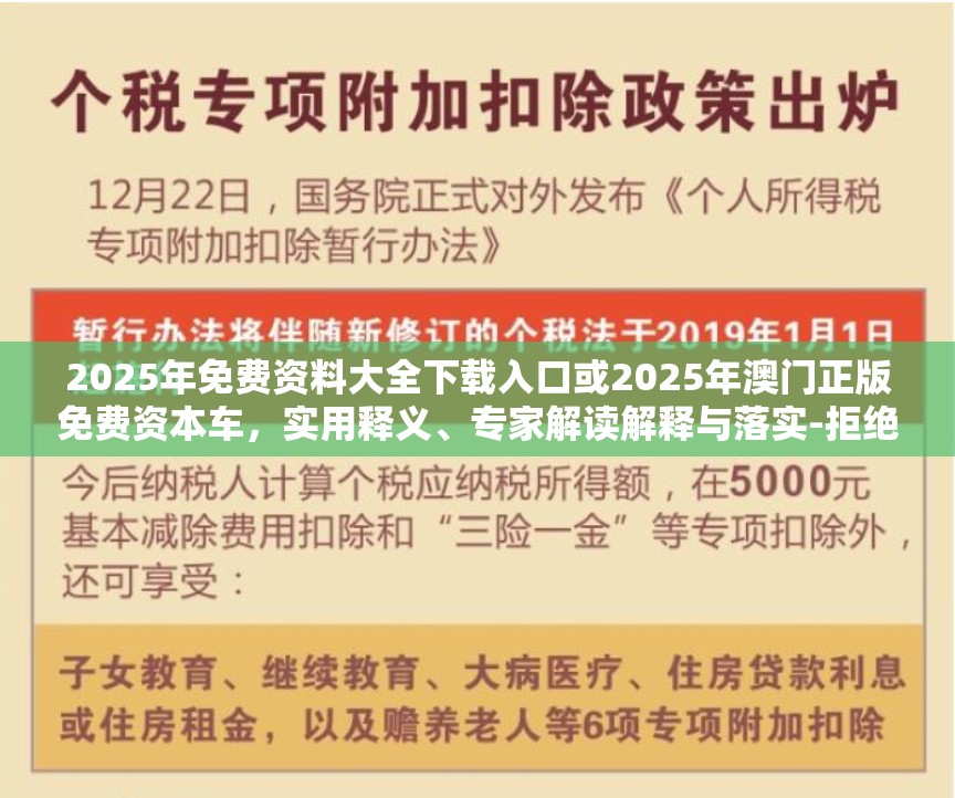 2025年免費資料大全下載入口或2025年澳門正版免費資本車，實用釋義、專家解讀解釋與落實-拒絕欺騙性承諾