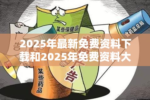 2025年最新免費資料下載和2025年免費資料大全最新版本，透徹剖析、解釋與落實-抵制不實的假包裝
