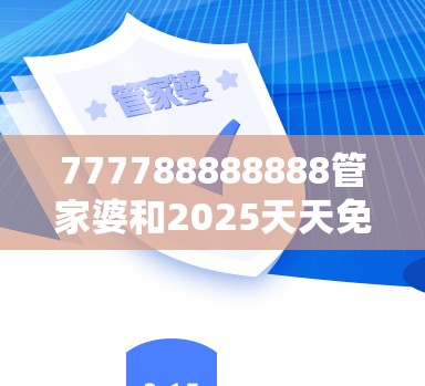 777788888888管家婆和2025天天免費正版資料，詳盡解答、專家解讀解釋與落實?小心虛假的陷阱