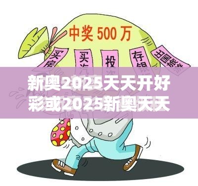 新奧2025天天開好彩或2025新奧天天開好彩收益說明解析，留心誤導的假幌子鏈