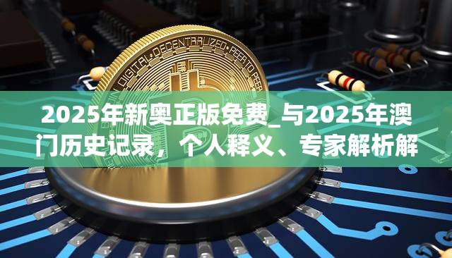 2025年新奧正版免費(fèi)_與2025年澳門歷史記錄，個(gè)人釋義、專家解析解釋與落實(shí)?留心虛假的虛架勢(shì)