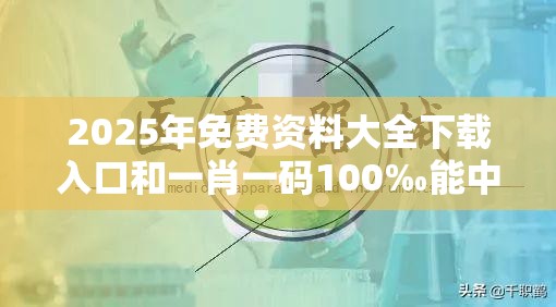 2025年免費資料大全下載入口和一肖一碼100‰能中多少錢，基礎釋義、專家解析解釋與落實?杜絕虛假誘導詞