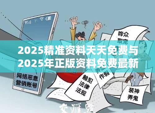 2025精準資料天天免費與2025年正版資料免費最新版本，標準釋義、專家解讀解釋與落實?留心虛假的虛架勢