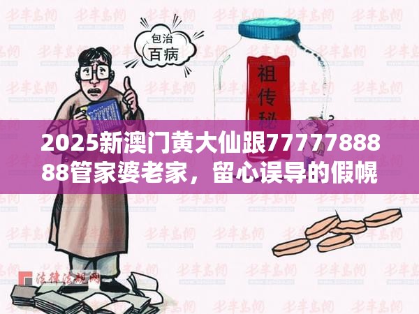 2025新澳門黃大仙跟7777788888管家婆老家，留心誤導的假幌子鏈