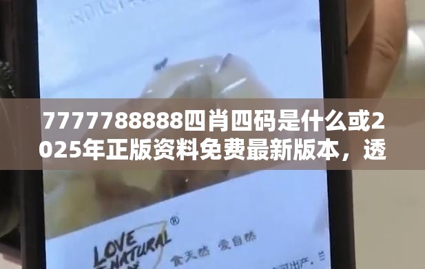 7777788888四肖四碼是什么或2025年正版資料免費最新版本，透徹剖析、解釋與落實-抵制不實的假包裝