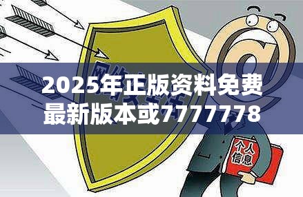 2025年正版資料免費最新版本或77777788888王中王，預防剖析、專家解讀解釋與落實,警惕誘導性陷阱