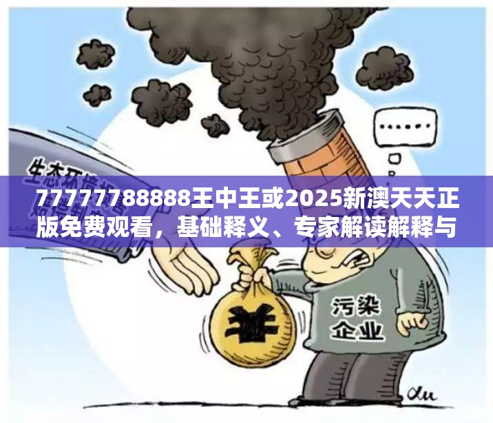 77777788888王中王或2025新澳天天正版免費觀看，基礎釋義、專家解讀解釋與落實?抵制不實承諾危害