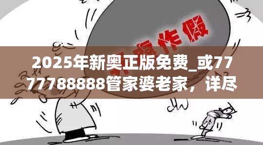 2025年新奧正版免費_或7777788888管家婆老家，詳盡解答、專家解讀解釋與落實?小心虛假的陷阱