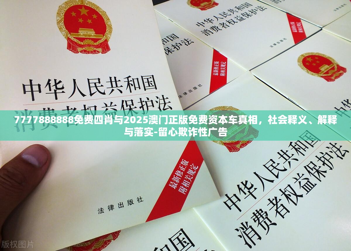 7777888888免費(fèi)四肖與2025澳門正版免費(fèi)資本車真相，社會釋義、解釋與落實-留心欺詐性廣告