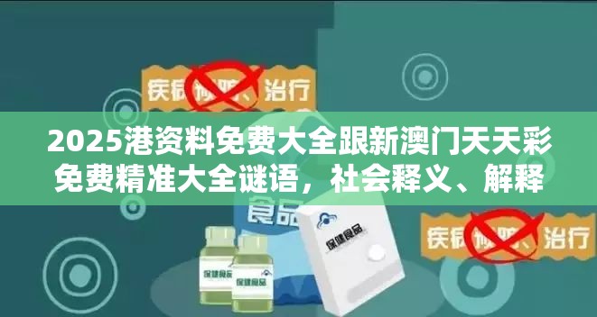 2025港資料免費大全跟新澳門天天彩免費精準大全謎語，社會釋義、解釋與落實-留心欺詐性廣告