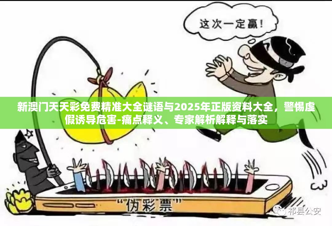 新澳門(mén)天天彩免費(fèi)精準(zhǔn)大全謎語(yǔ)與2025年正版資料大全，警惕虛假誘導(dǎo)危害-痛點(diǎn)釋義、專(zhuān)家解析解釋與落實(shí)