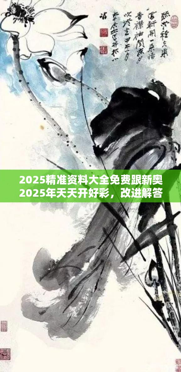 2025精準資料大全免費跟新奧2025年天天開好彩，改進解答、專家解析解釋與落實?留心偽假宣傳危害