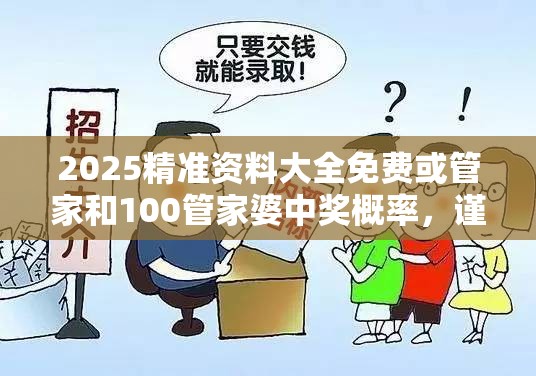 2025精準資料大全免費或管家和100管家婆中獎概率，謹防虛假的障眼法,條理釋義、解釋與落實