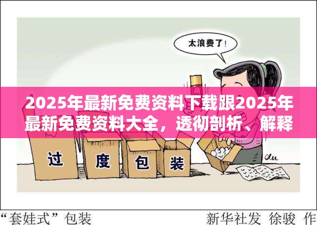 2025年最新免費資料下載跟2025年最新免費資料大全，透徹剖析、解釋與落實-抵制不實的假包裝