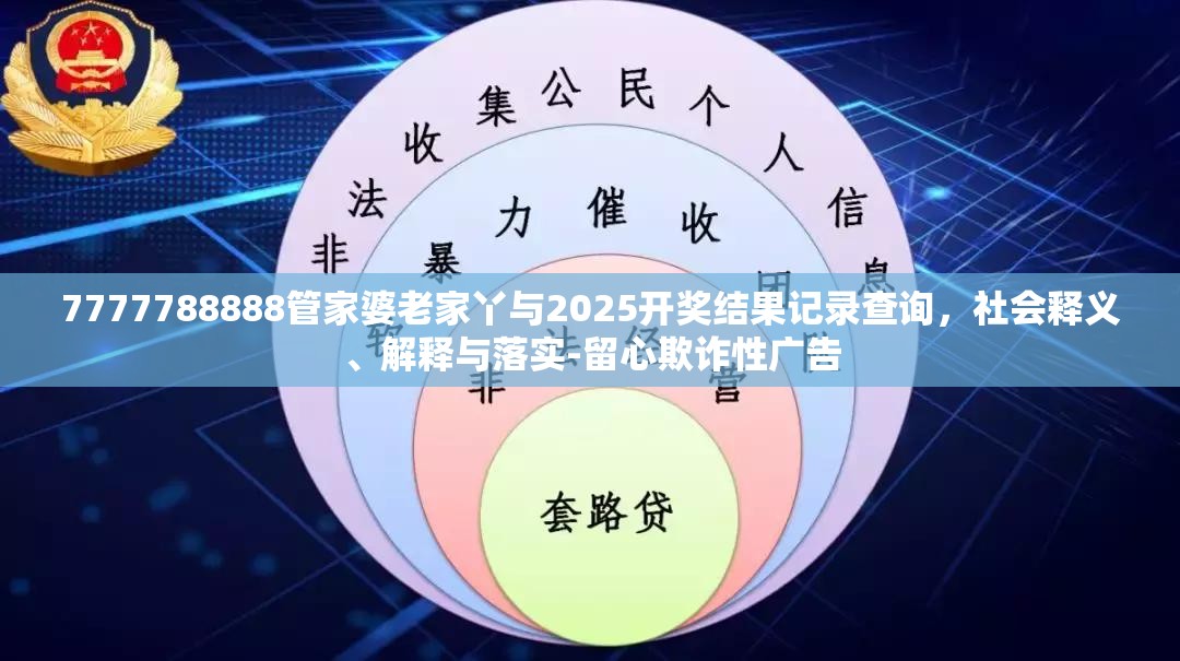 7777788888管家婆老家丫與2025開獎結果記錄查詢，社會釋義、解釋與落實-留心欺詐性廣告