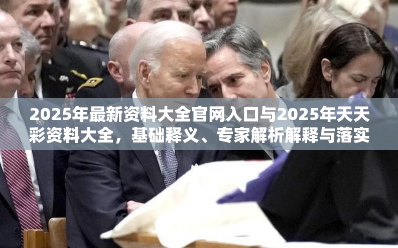 2025年最新資料大全官網入口與2025年天天彩資料大全，基礎釋義、專家解析解釋與落實?杜絕虛假誘導詞